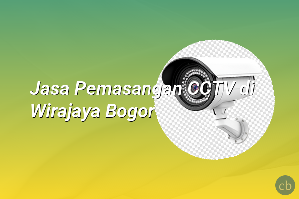 Jasa Pemasangan CCTV di Wirajaya Bogor