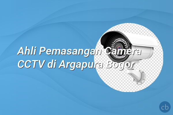Ahli Pemasangan Camera CCTV di Argapura Bogor