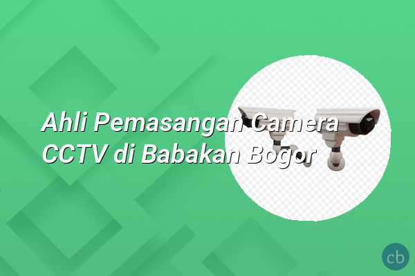 Ahli Pemasangan Camera CCTV di Babakan Bogor