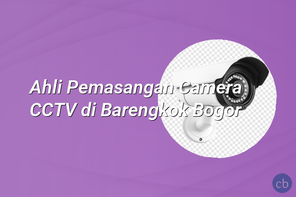 Ahli Pemasangan Camera CCTV di Barengkok Bogor