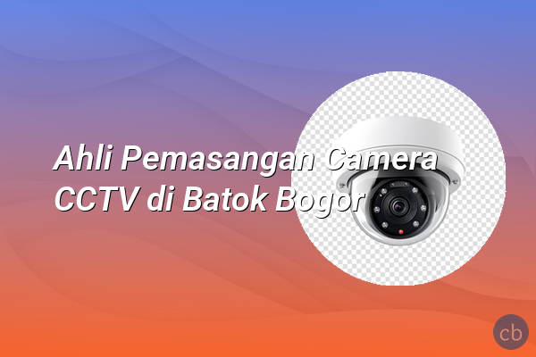 Ahli Pemasangan Camera CCTV di Batok Bogor