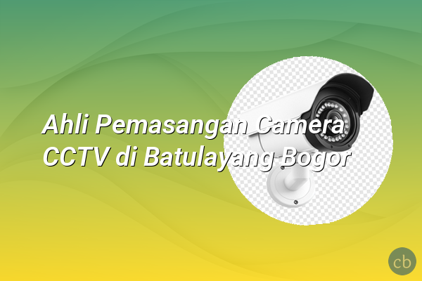 Ahli Pemasangan Camera CCTV di Batulayang Bogor