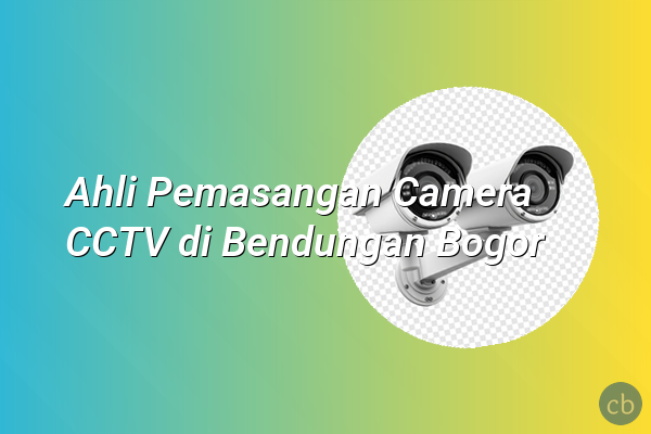 Ahli Pemasangan Camera CCTV di Bendungan Bogor