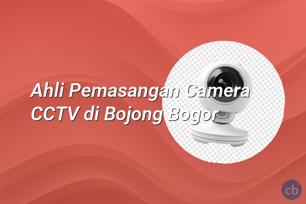 Ahli Pemasangan Camera CCTV di Bojong Bogor