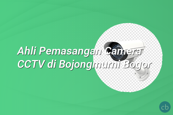 Ahli Pemasangan Camera CCTV di Bojongmurni Bogor