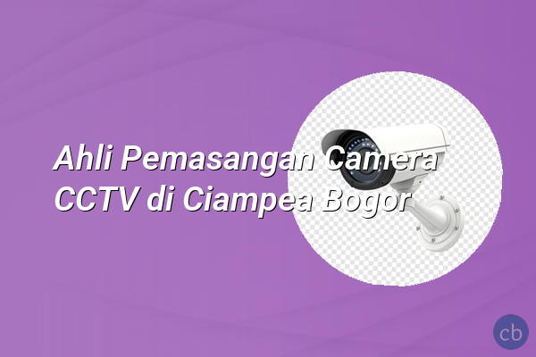 Ahli Pemasangan Camera CCTV di Ciampea Bogor