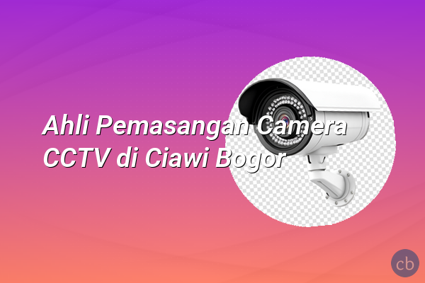 Ahli Pemasangan Camera CCTV di Ciawi Bogor