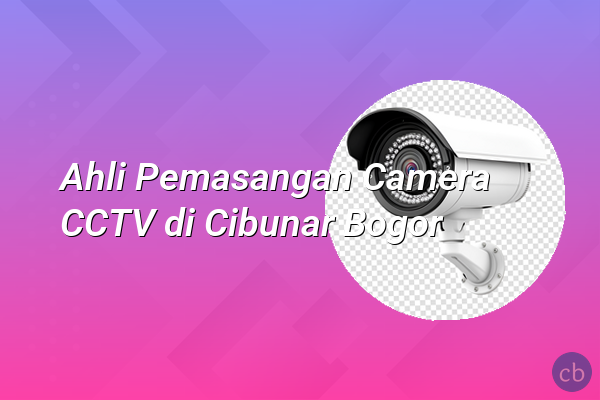Ahli Pemasangan Camera CCTV di Cibunar Bogor