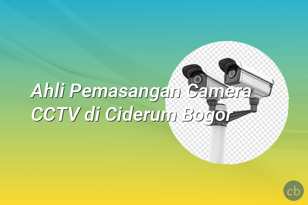 Ahli Pemasangan Camera CCTV di Ciderum Bogor