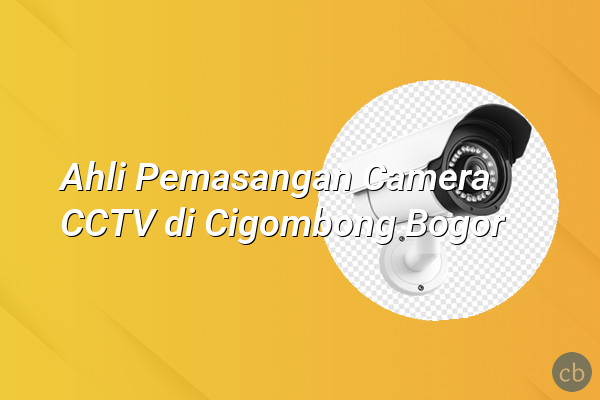 Ahli Pemasangan Camera CCTV di Cigombong Bogor