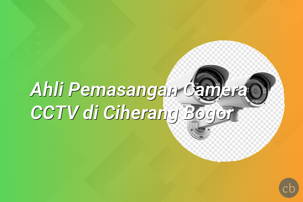 Ahli Pemasangan Camera CCTV di Ciherang Bogor