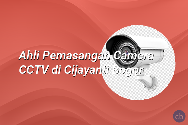 Ahli Pemasangan Camera CCTV di Cijayanti Bogor