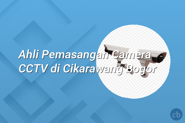 Ahli Pemasangan Camera CCTV di Cikarawang Bogor
