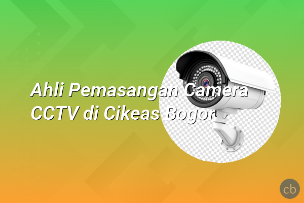 Ahli Pemasangan Camera CCTV di Cikeas Bogor