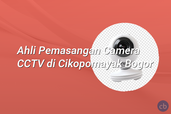 Ahli Pemasangan Camera CCTV di Cikopomayak Bogor