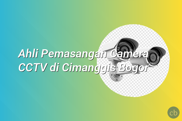 Ahli Pemasangan Camera CCTV di Cimanggis Bogor