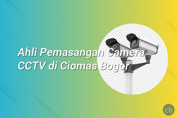 Ahli Pemasangan Camera CCTV di Ciomas Bogor