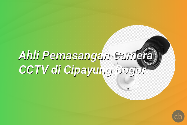 Ahli Pemasangan Camera CCTV di Cipayung Bogor