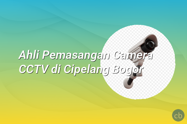 Ahli Pemasangan Camera CCTV di Cipelang Bogor