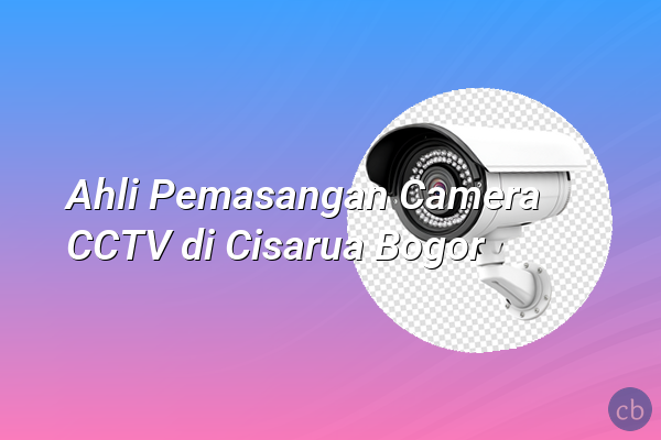 Ahli Pemasangan Camera CCTV di Cisarua Bogor