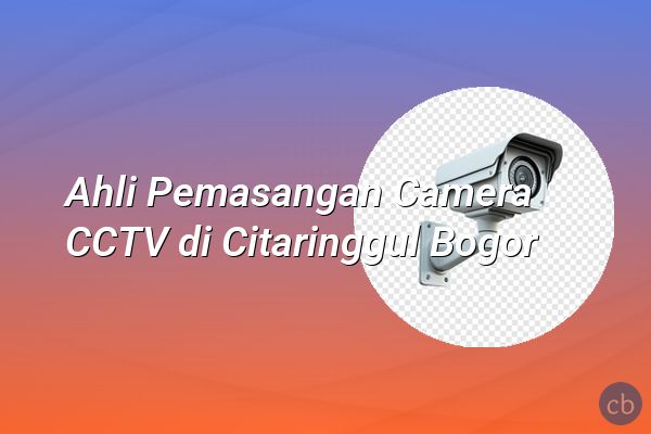 Ahli Pemasangan Camera CCTV di Citaringgul Bogor