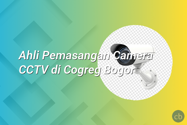 Ahli Pemasangan Camera CCTV di Cogreg Bogor