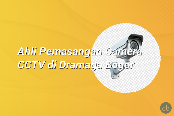 Ahli Pemasangan Camera CCTV di Dramaga Bogor