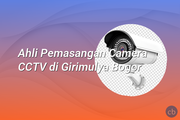 Ahli Pemasangan Camera CCTV di Girimulya Bogor