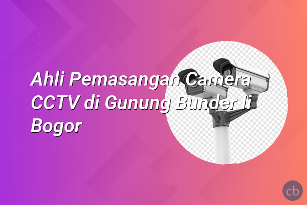 Ahli Pemasangan Camera CCTV di Gunung Bunder Ii Bogor