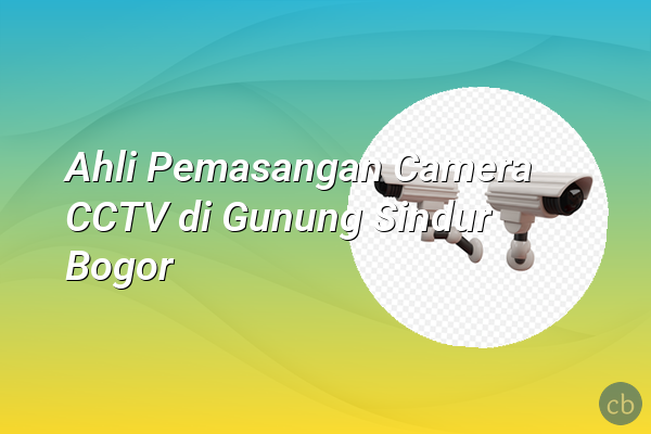 Ahli Pemasangan Camera CCTV di Gunung Sindur Bogor