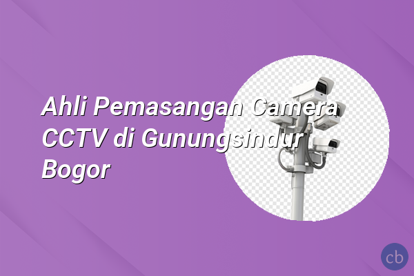 Ahli Pemasangan Camera CCTV di Gunungsindur Bogor