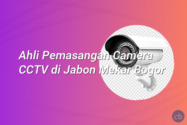 Ahli Pemasangan Camera CCTV di Jabon Mekar Bogor