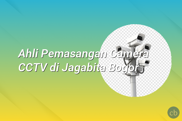 Ahli Pemasangan Camera CCTV di Jagabita Bogor
