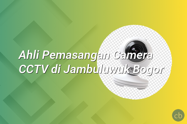Ahli Pemasangan Camera CCTV di Jambuluwuk Bogor