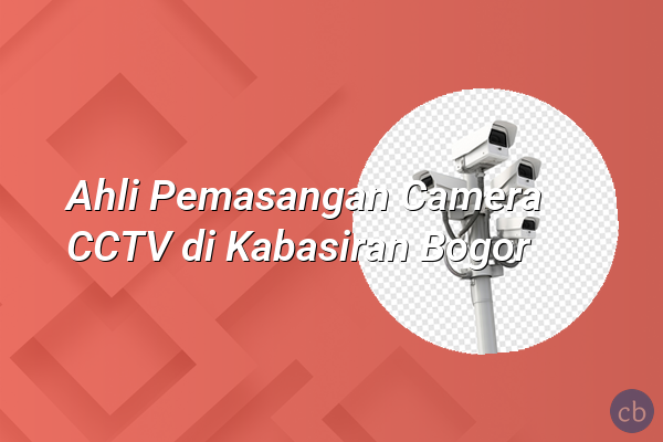 Ahli Pemasangan Camera CCTV di Kabasiran Bogor