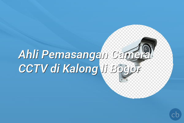 Ahli Pemasangan Camera CCTV di Kalong Ii Bogor