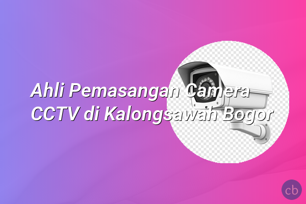 Ahli Pemasangan Camera CCTV di Kalongsawah Bogor
