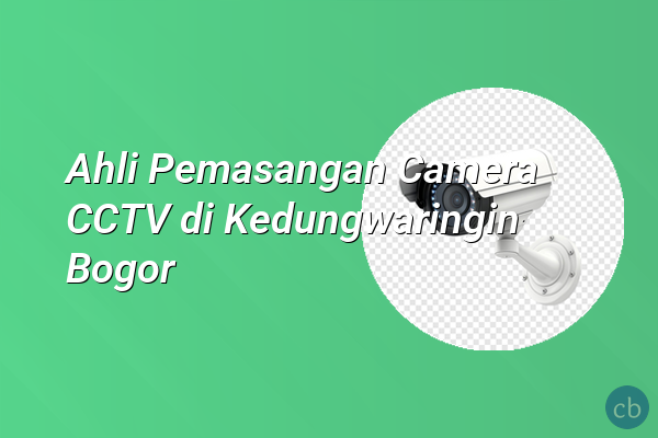 Ahli Pemasangan Camera CCTV di Kedungwaringin Bogor