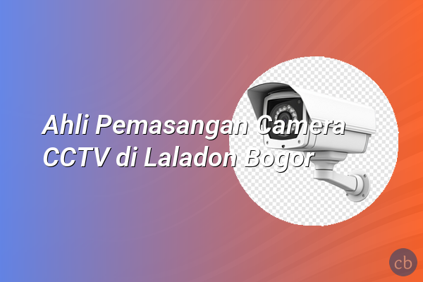 Ahli Pemasangan Camera CCTV di Laladon Bogor