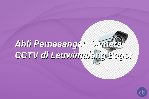 Ahli Pemasangan Camera CCTV di Leuwimalang Bogor