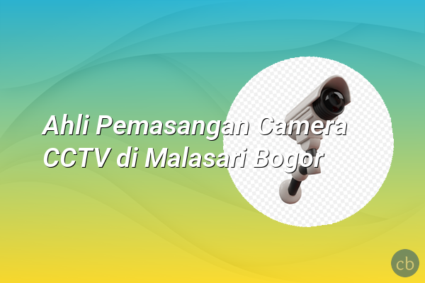 Ahli Pemasangan Camera CCTV di Malasari Bogor