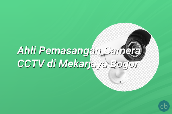 Ahli Pemasangan Camera CCTV di Mekarjaya Bogor