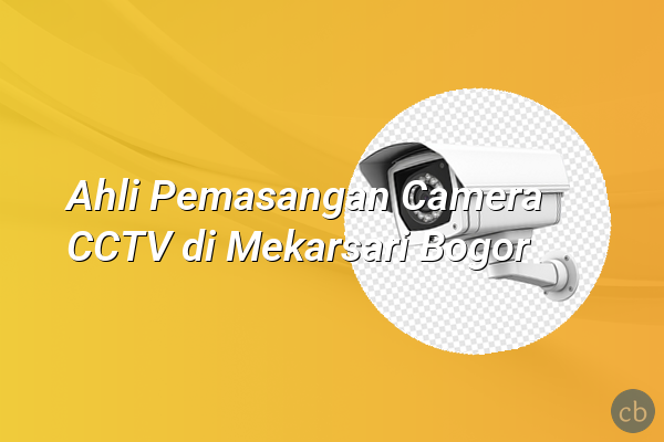 Ahli Pemasangan Camera CCTV di Mekarsari Bogor