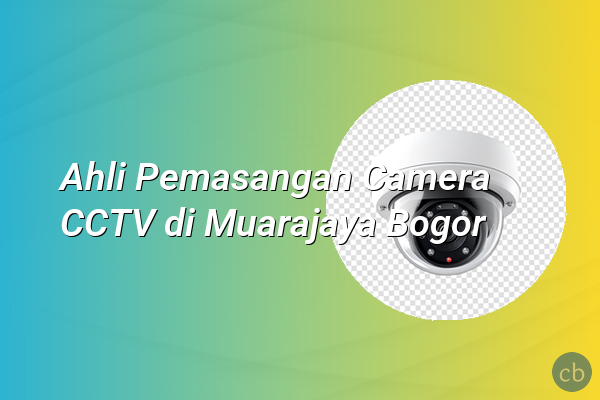 Ahli Pemasangan Camera CCTV di Muarajaya Bogor