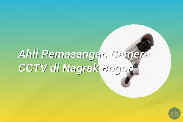 Ahli Pemasangan Camera CCTV di Nagrak Bogor