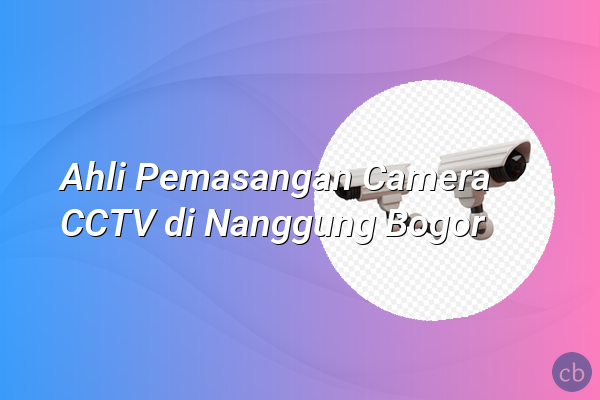 Ahli Pemasangan Camera CCTV di Nanggung Bogor