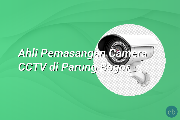 Ahli Pemasangan Camera CCTV di Parung Bogor