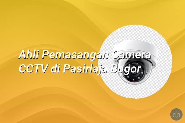 Ahli Pemasangan Camera CCTV di Pasirlaja Bogor