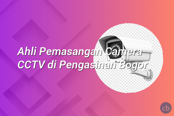 Ahli Pemasangan Camera CCTV di Pengasinan Bogor