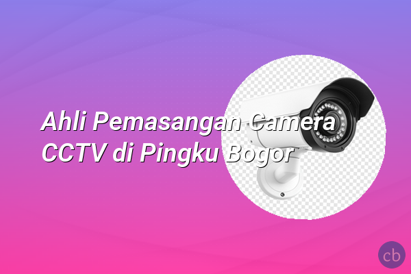 Ahli Pemasangan Camera CCTV di Pingku Bogor